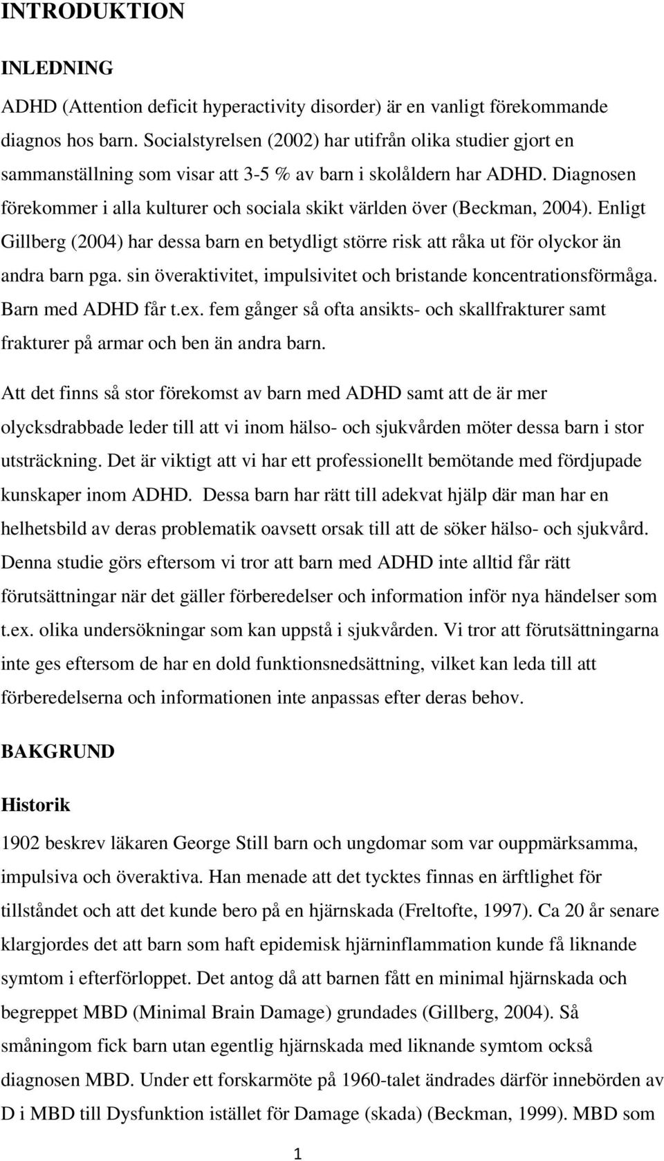 Diagnosen förekommer i alla kulturer och sociala skikt världen över (Beckman, 2004). Enligt Gillberg (2004) har dessa barn en betydligt större risk att råka ut för olyckor än andra barn pga.