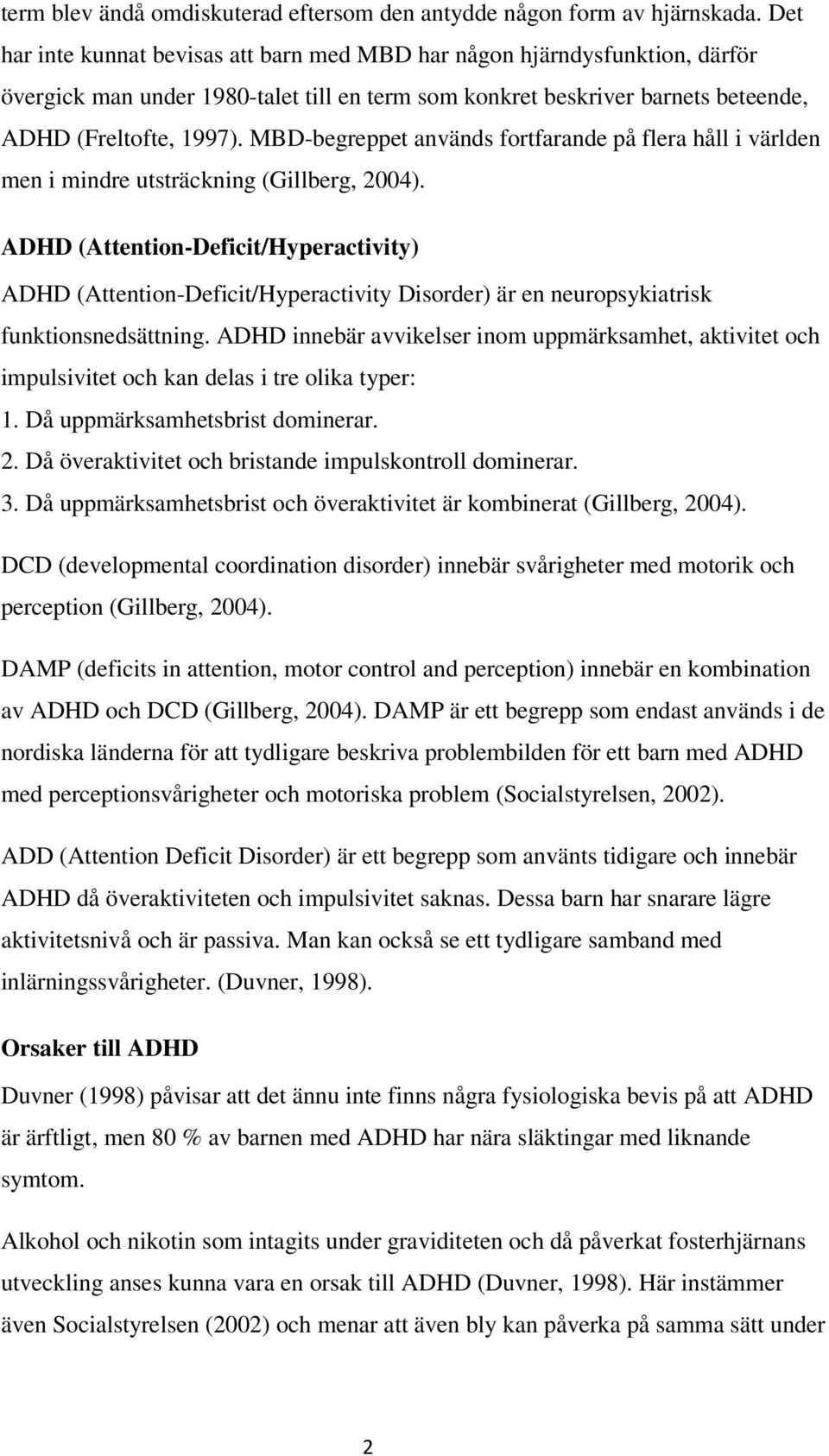 MBD-begreppet används fortfarande på flera håll i världen men i mindre utsträckning (Gillberg, 2004).