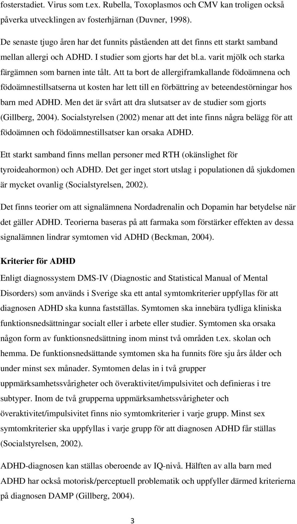 Att ta bort de allergiframkallande födoämnena och födoämnestillsatserna ut kosten har lett till en förbättring av beteendestörningar hos barn med ADHD.