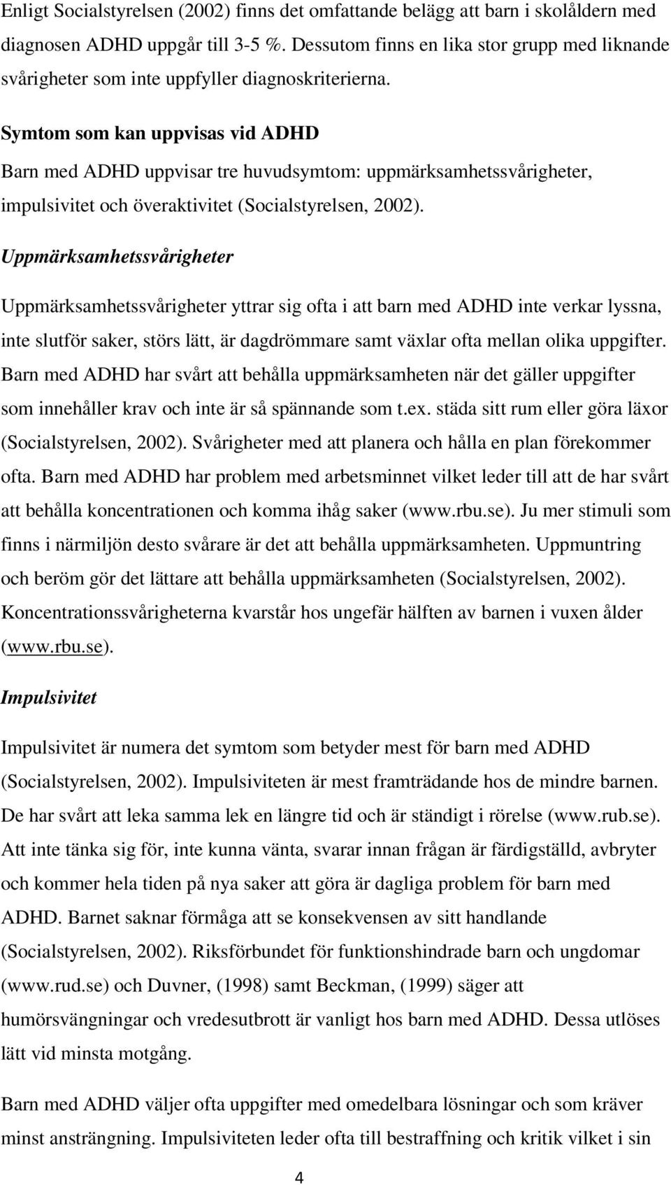 Symtom som kan uppvisas vid ADHD Barn med ADHD uppvisar tre huvudsymtom: uppmärksamhetssvårigheter, impulsivitet och överaktivitet (Socialstyrelsen, 2002).