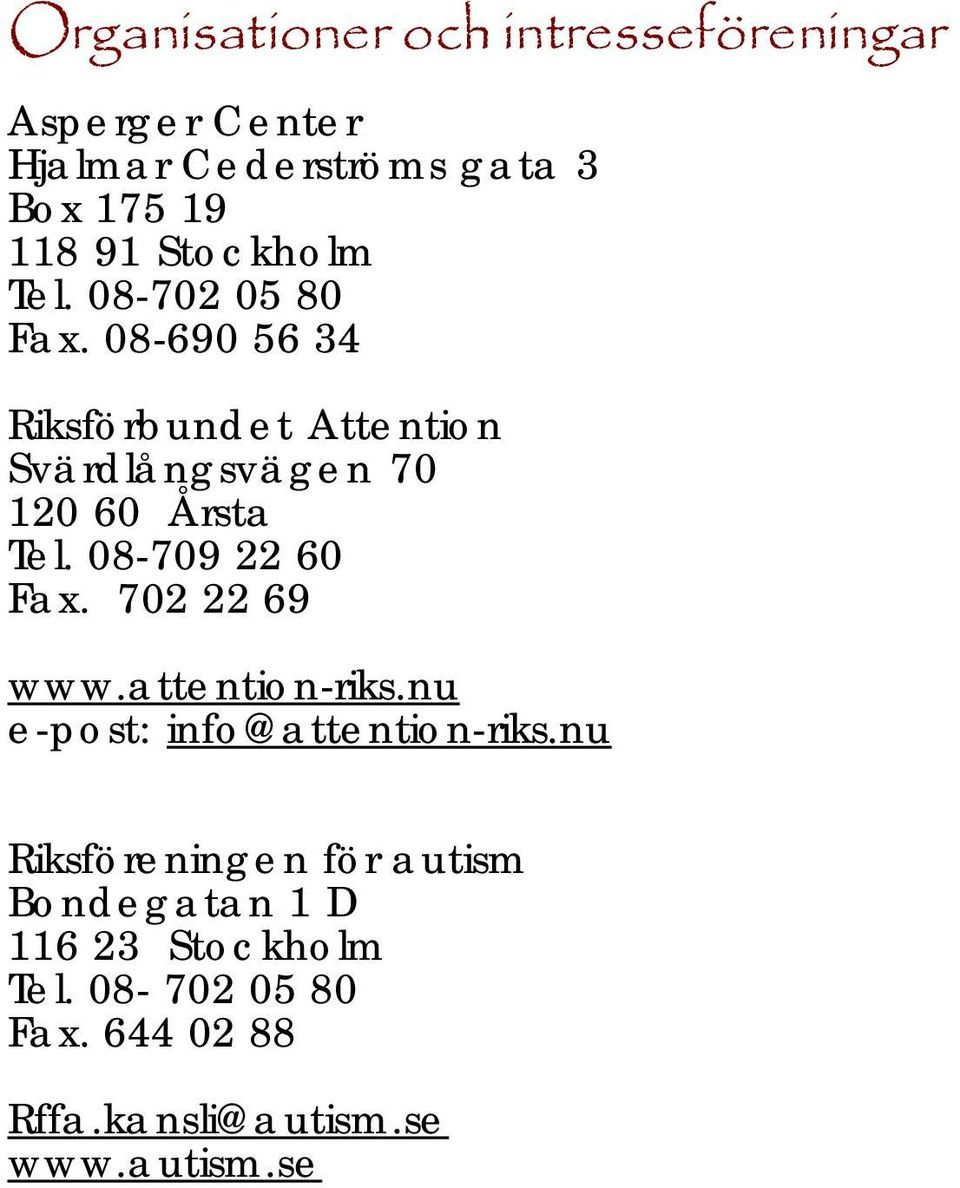 08-690 56 34 Riksförbundet Attention Svärdlångsvägen 70 120 60 Årsta Tel. 08-709 22 60 Fax.