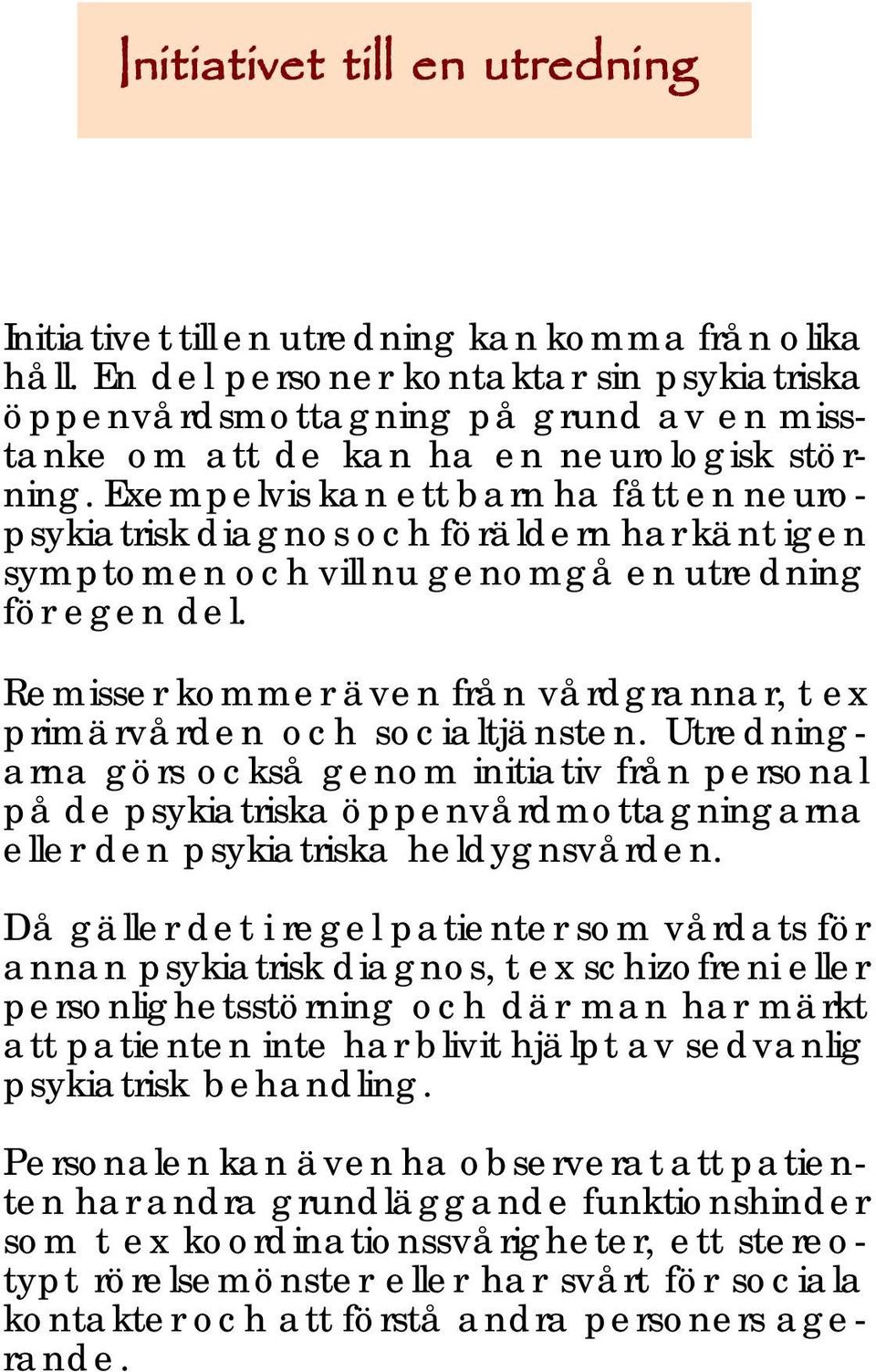 Exempelvis kan ett barn ha fått en neuropsykiatrisk diagnos och föräldern har känt igen symptomen och vill nu genomgå en utredning för egen del.