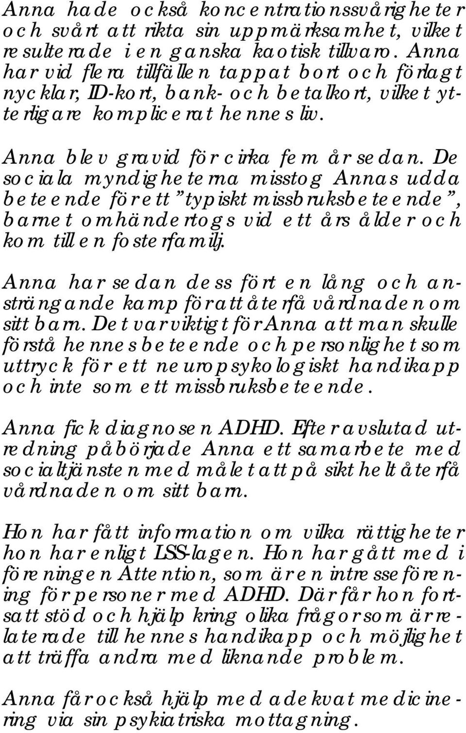 De sociala myndigheterna misstog Annas udda beteende för ett typiskt missbruksbeteende, barnet omhändertogs vid ett års ålder och kom till en fosterfamilj.