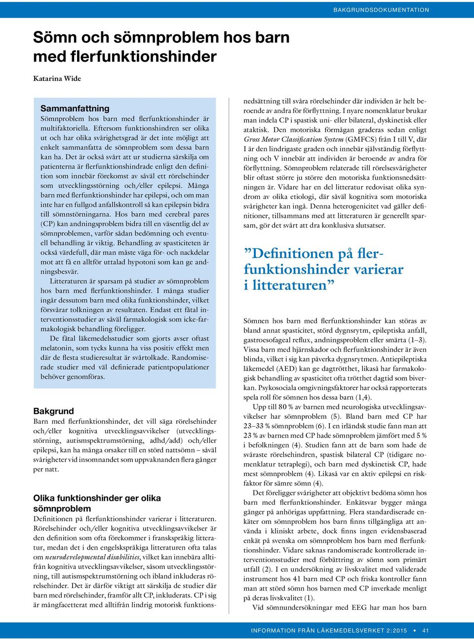 Det är också svårt att ur studierna särskilja om patienterna är flerfunktionshindrade enligt den definition som innebär förekomst av såväl ett rörelsehinder som utvecklingsstörning och/eller epilepsi.