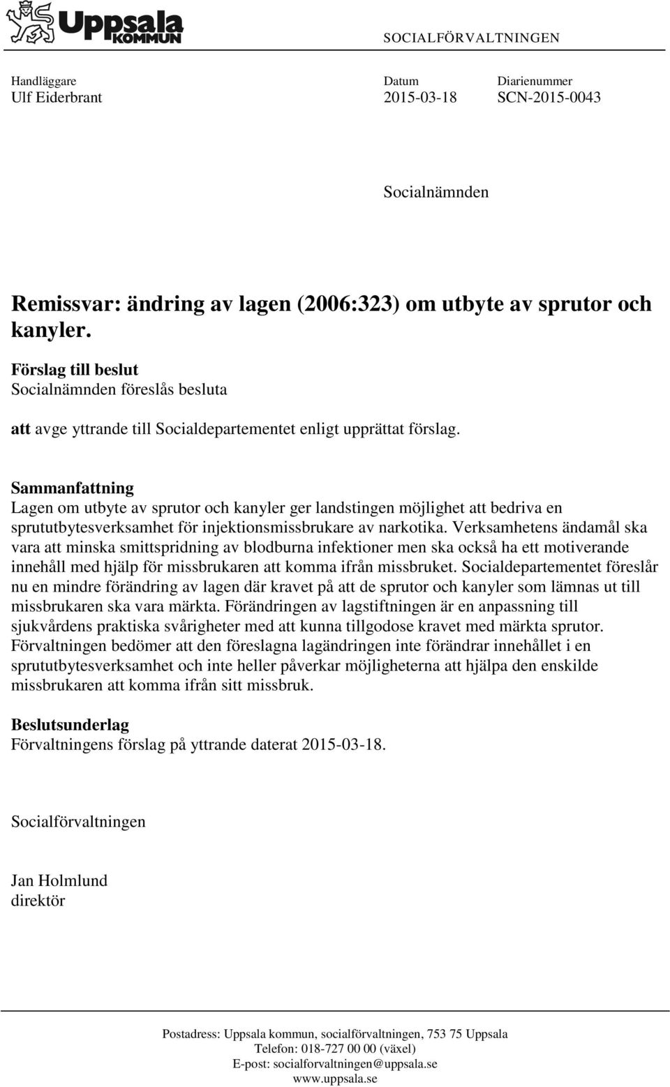 Sammanfattning Lagen om utbyte av sprutor och kanyler ger landstingen möjlighet att bedriva en sprututbytesverksamhet för injektionsmissbrukare av narkotika.