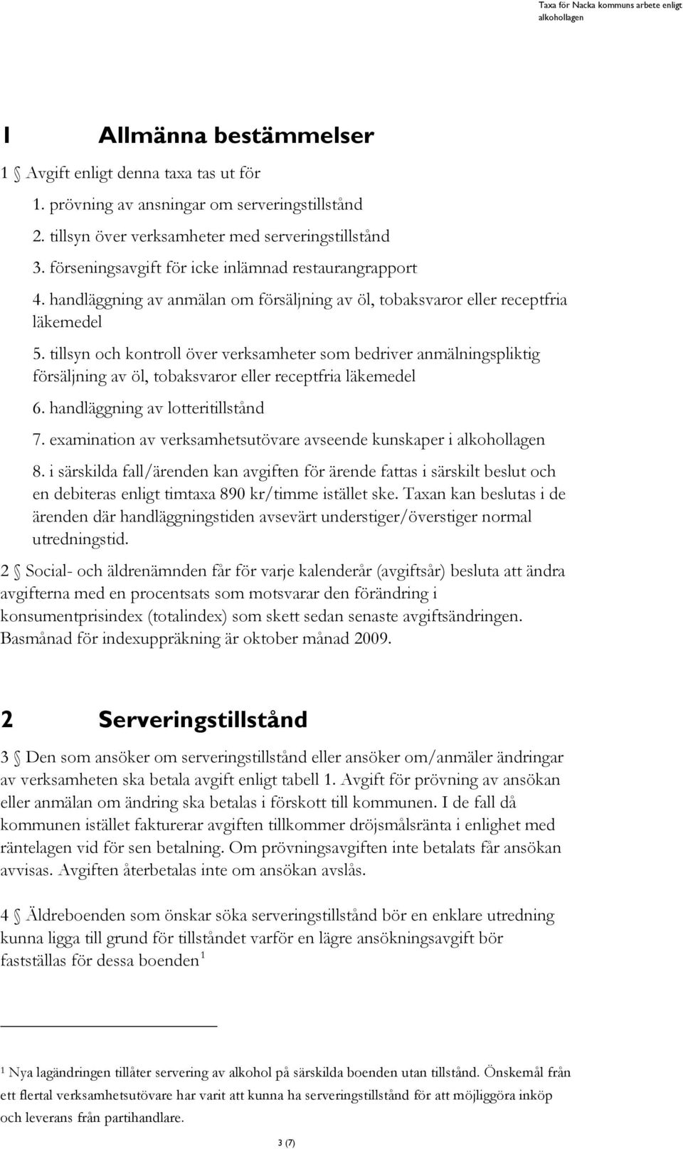 tillsyn och kontroll över verksamheter som bedriver anmälningspliktig försäljning av öl, tobaksvaror eller receptfria läkemedel 6. handläggning av lotteritillstånd 7.