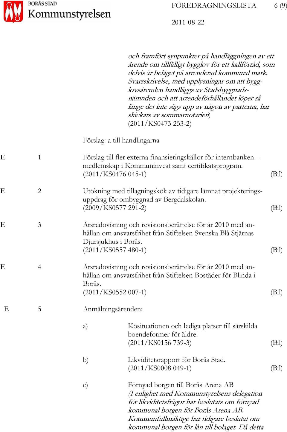 sommarnotarien) (2011/KS0473 253-2) E 1 Förslag till fler externa finansieringskällor för internbanken medlemskap i Kommuninvest samt certifikatsprogram.