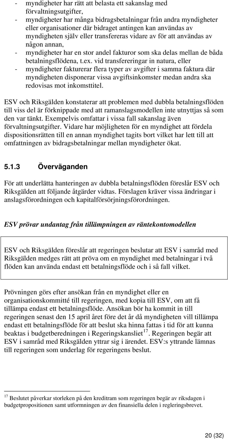 vid transfereringar in natura, eller - myndigheter fakturerar flera typer av avgifter i samma faktura där myndigheten disponerar vissa avgiftsinkomster medan andra ska redovisas mot inkomsttitel.