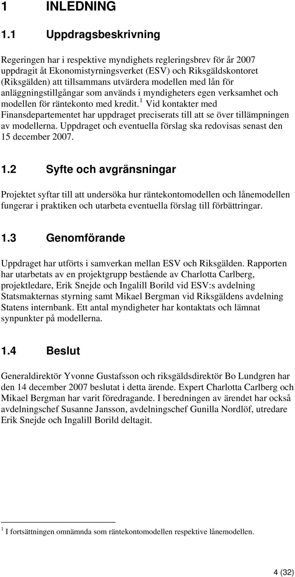 med lån för anläggningstillgångar som används i myndigheters egen verksamhet och modellen för räntekonto med kredit.