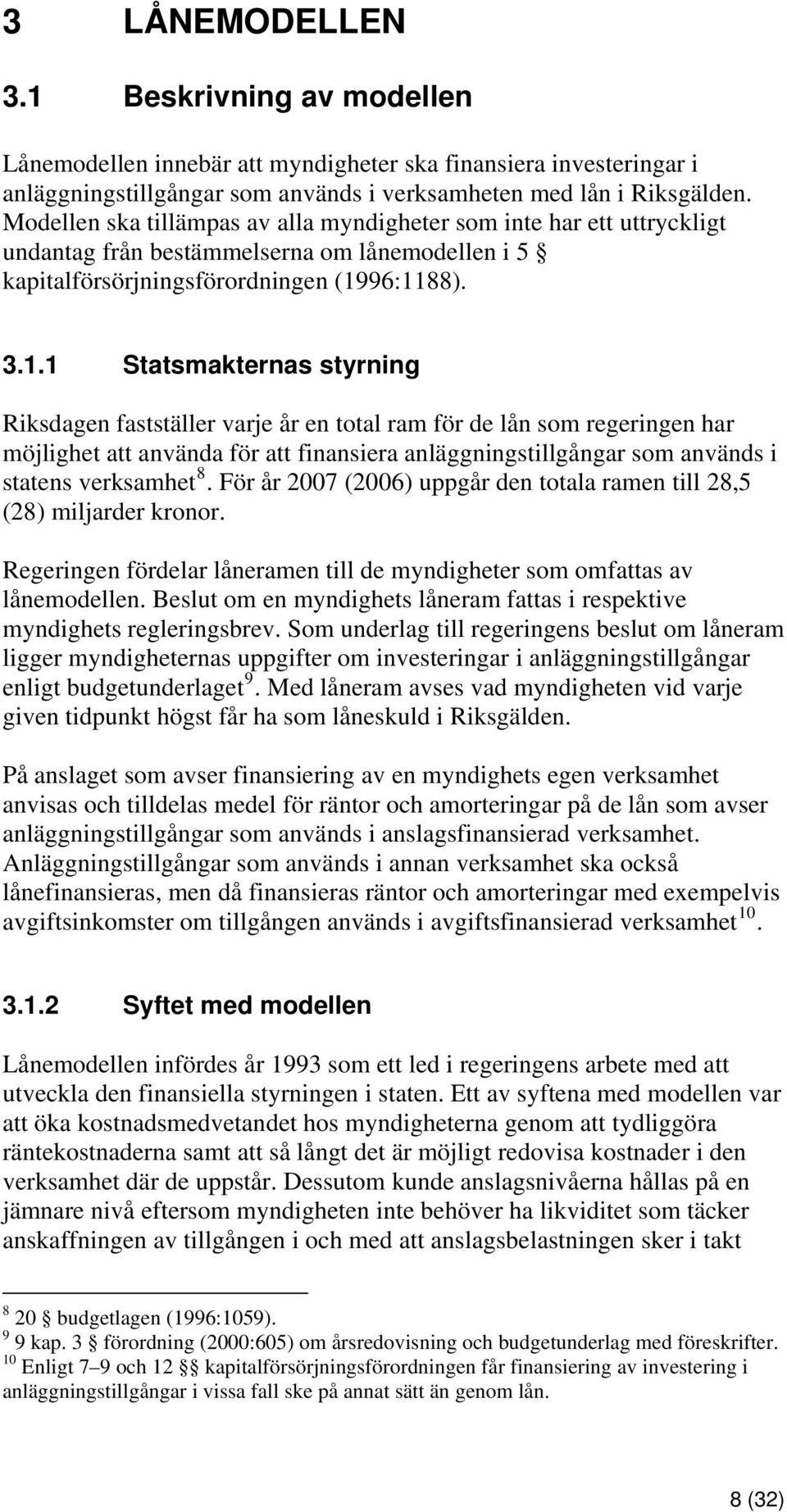 96:1188). 3.1.1 Statsmakternas styrning Riksdagen fastställer varje år en total ram för de lån som regeringen har möjlighet att använda för att finansiera anläggningstillgångar som används i statens