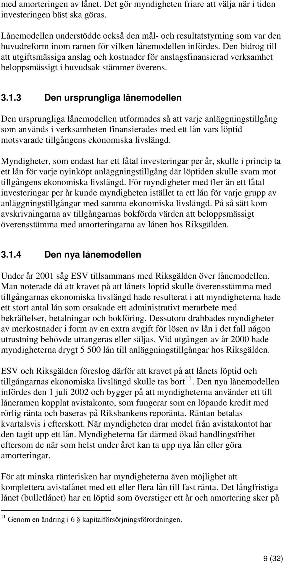 Den bidrog till att utgiftsmässiga anslag och kostnader för anslagsfinansierad verksamhet beloppsmässigt i huvudsak stämmer överens. 3.1.