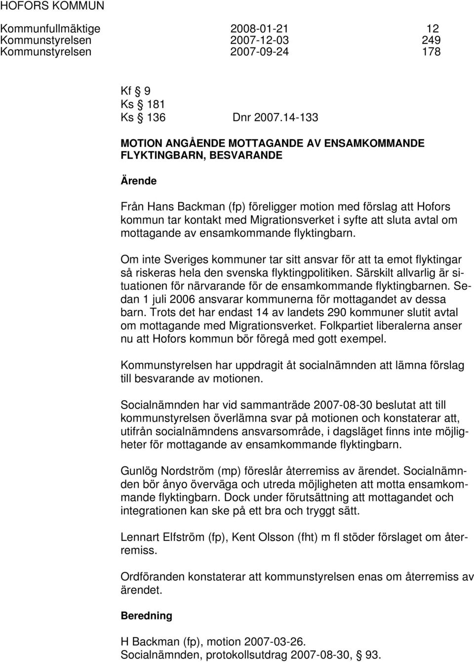 avtal om mottagande av ensamkommande flyktingbarn. Om inte Sveriges kommuner tar sitt ansvar för att ta emot flyktingar så riskeras hela den svenska flyktingpolitiken.