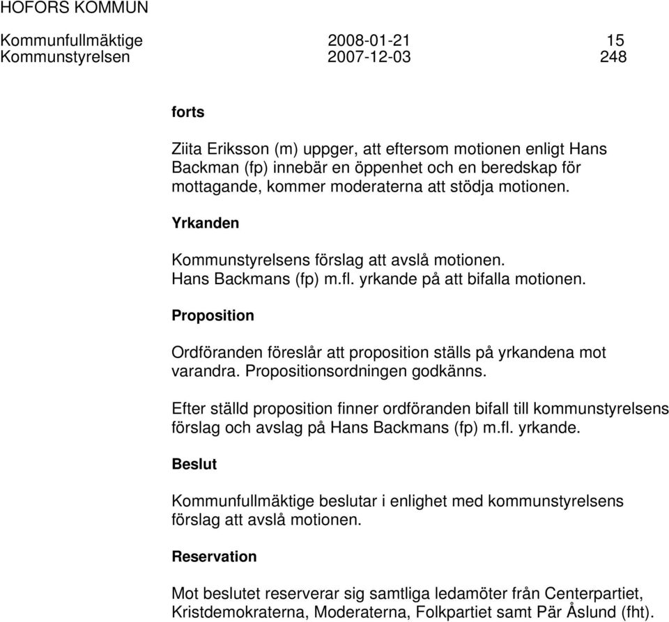 Proposition Ordföranden föreslår att proposition ställs på yrkandena mot varandra. Propositionsordningen godkänns.