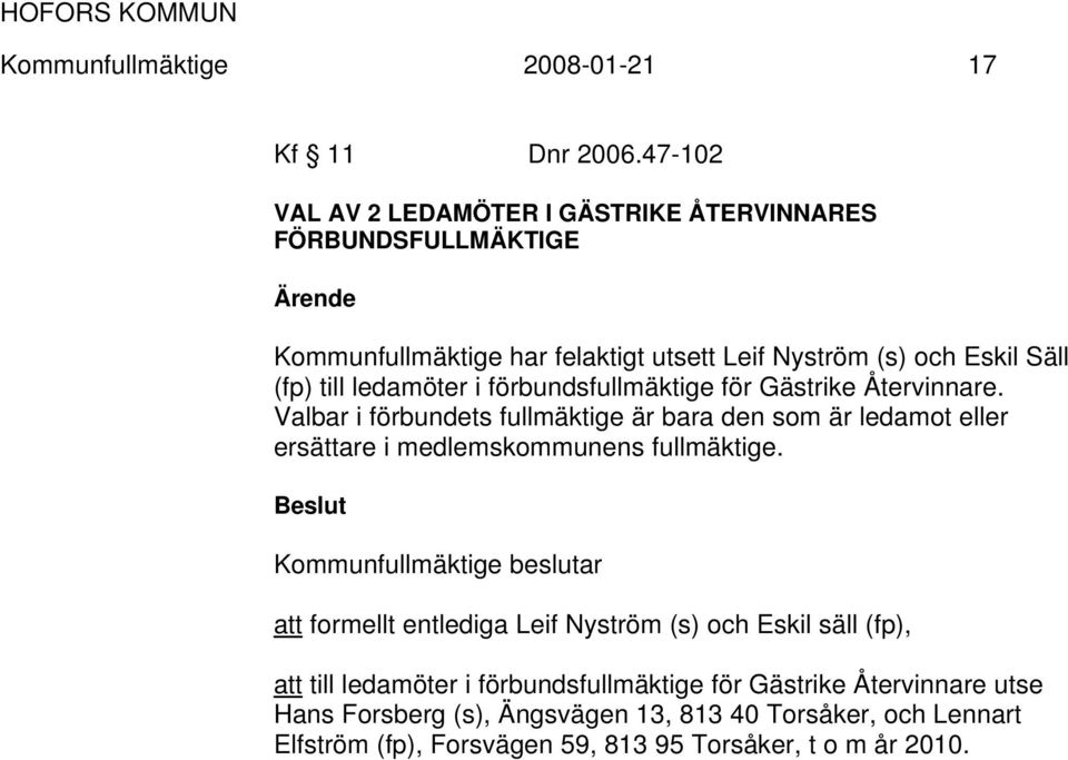 i förbundsfullmäktige för Gästrike Återvinnare. Valbar i förbundets fullmäktige är bara den som är ledamot eller ersättare i medlemskommunens fullmäktige.