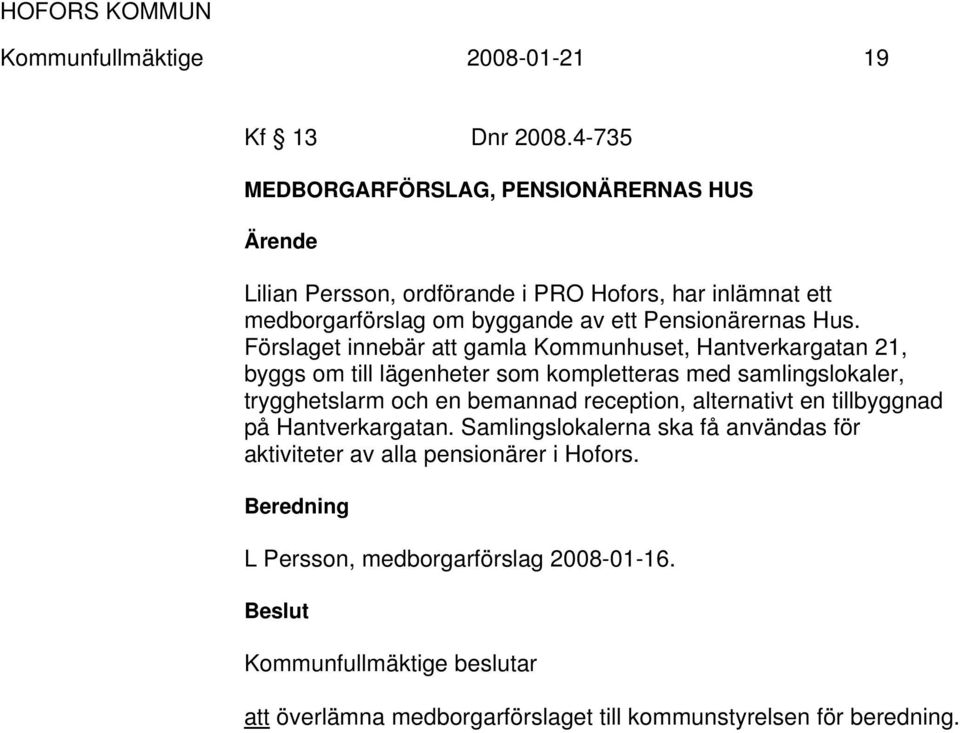 Förslaget innebär att gamla Kommunhuset, Hantverkargatan 21, byggs om till lägenheter som kompletteras med samlingslokaler, trygghetslarm och en bemannad