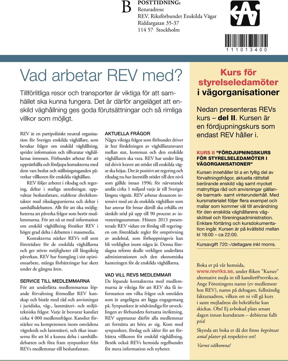 REV är en partipolitiskt neutral organisation för Sveriges enskilda väghållare, som bevakar frågor om enskild väghållning, sprider information och tillvaratar väghållarnas intressen.