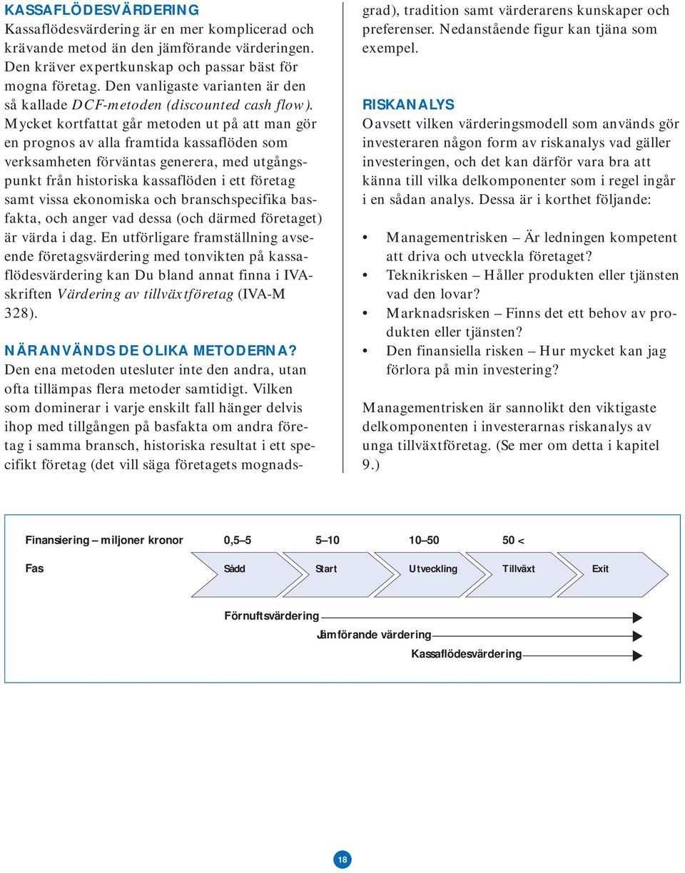 Mycket kortfattat går metoden ut på att man gör en prognos av alla framtida kassaflöden som verksamheten förväntas generera, med utgångspunkt från historiska kassaflöden i ett företag samt vissa