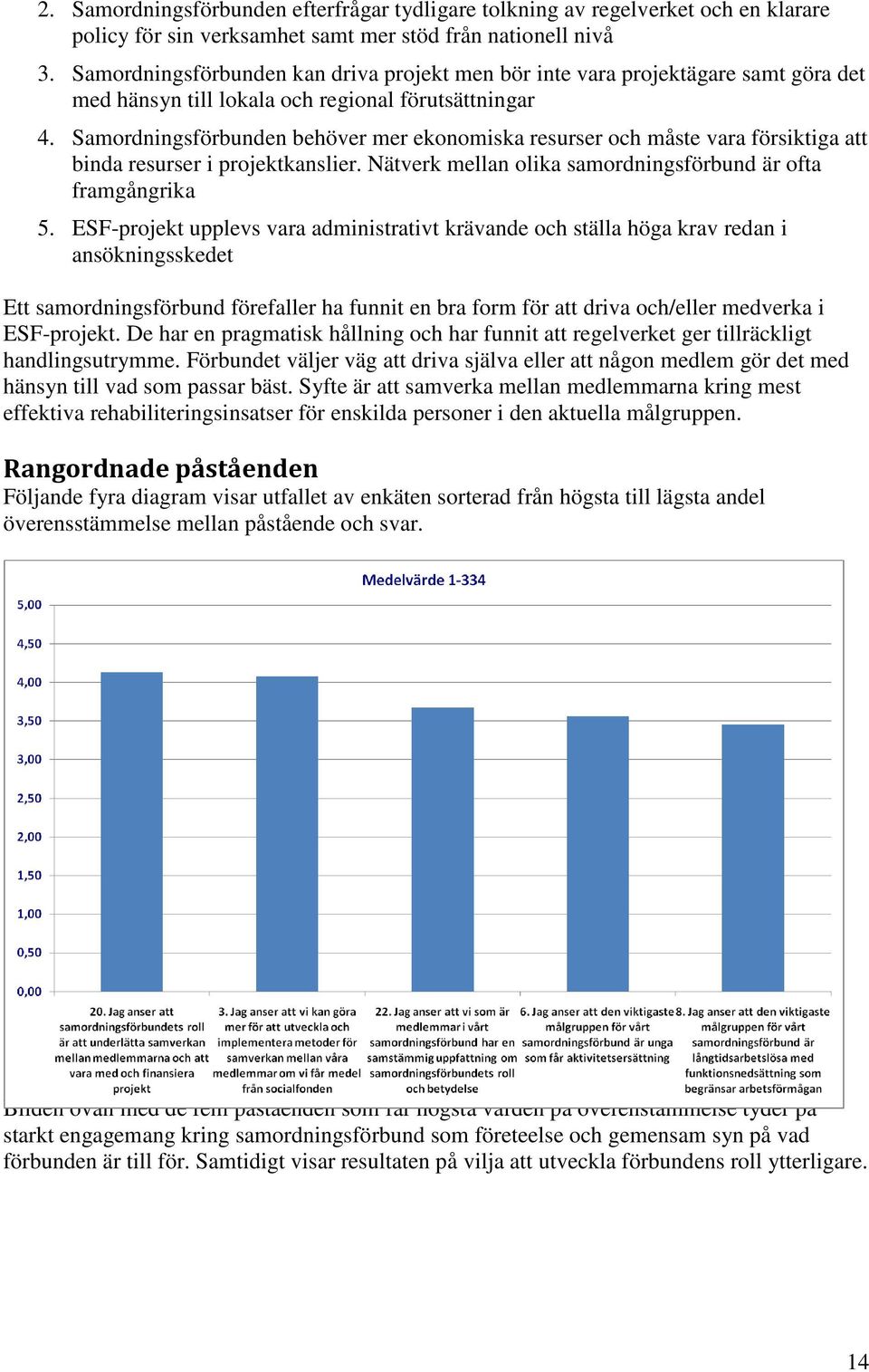 Samordningsförbunden behöver mer ekonomiska resurser och måste vara försiktiga att binda resurser i projektkanslier. Nätverk mellan olika samordningsförbund är ofta framgångrika 5.