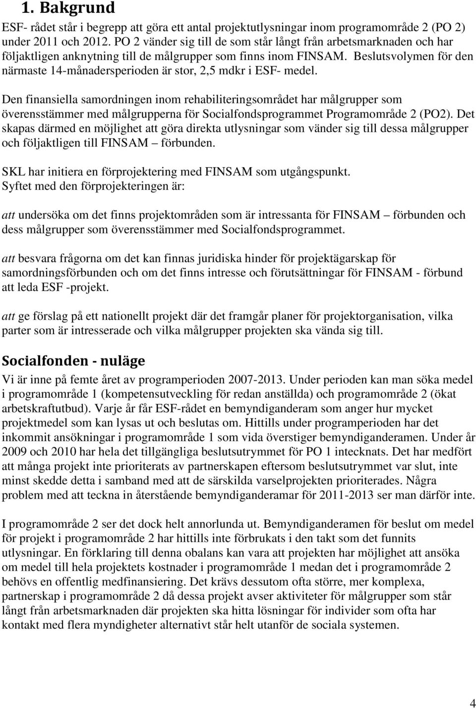 Beslutsvolymen för den närmaste 14-månadersperioden är stor, 2,5 mdkr i ESF- medel.