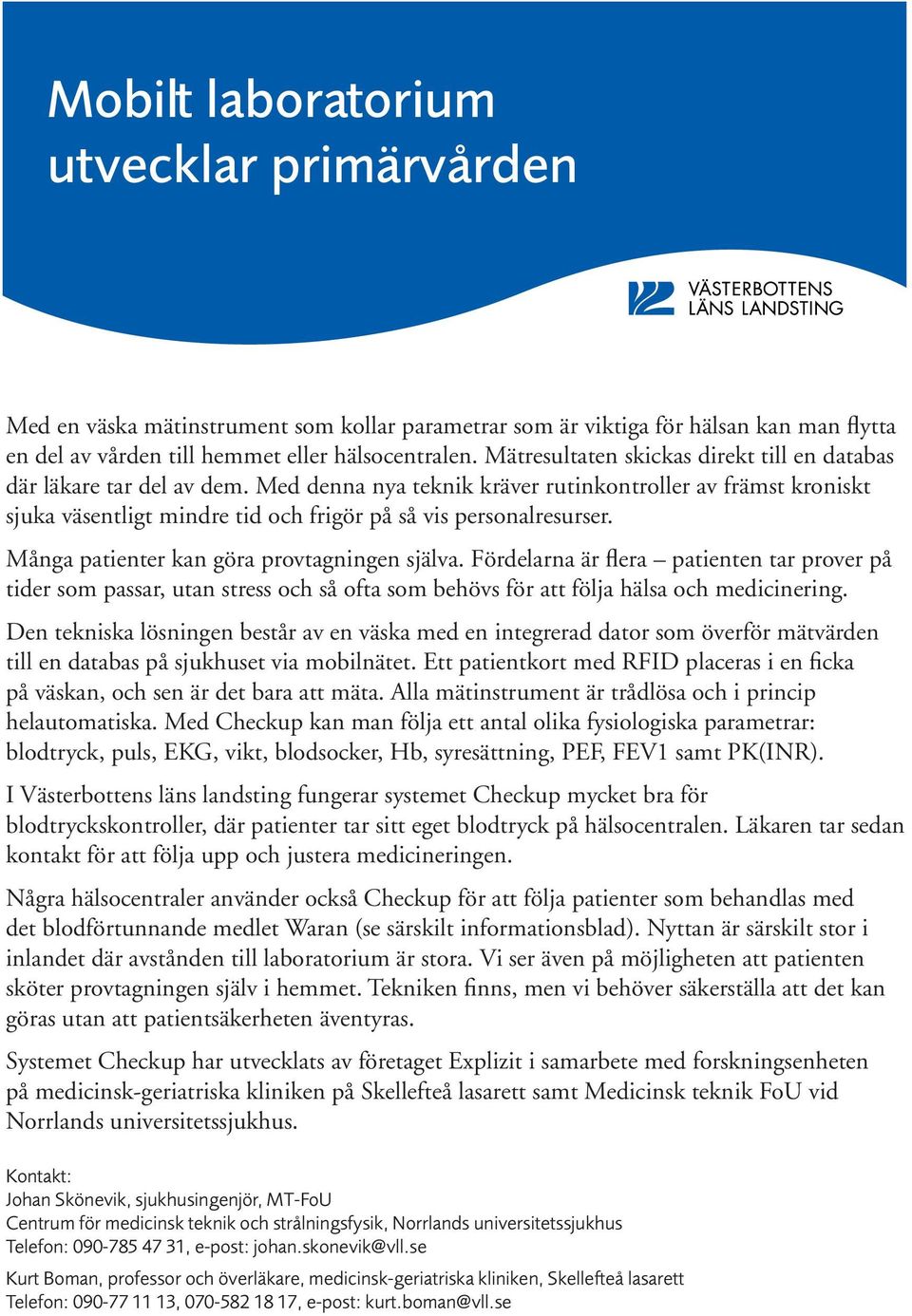 Med denna nya teknik kräver rutinkontroller av främst kroniskt sjuka väsentligt mindre tid och frigör på så vis personalresurser. Många patienter kan göra provtagningen själva.