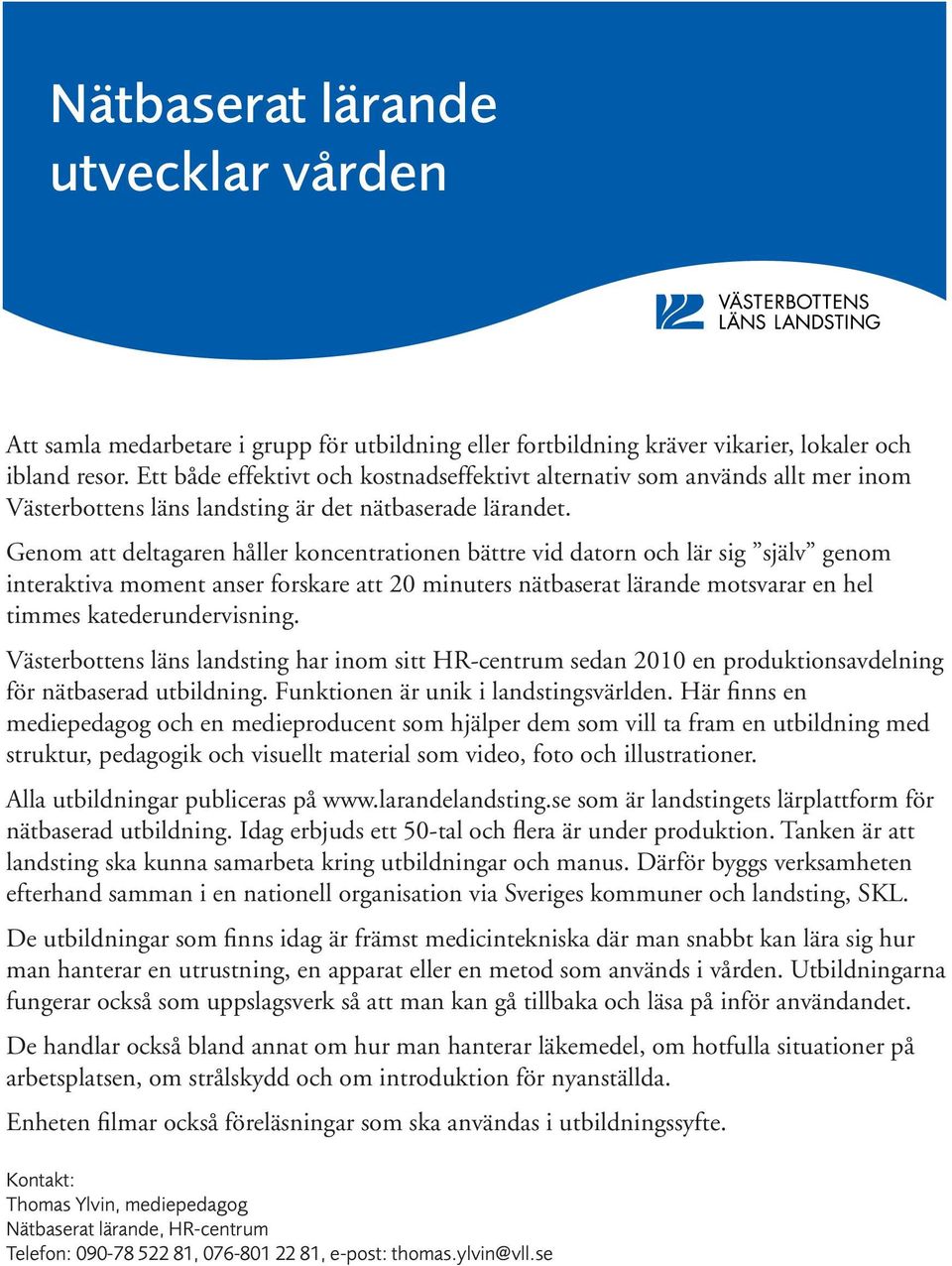 Genom att deltagaren håller koncentrationen bättre vid datorn och lär sig själv genom interaktiva moment anser forskare att 20 minuters nätbaserat lärande motsvarar en hel timmes katederundervisning.