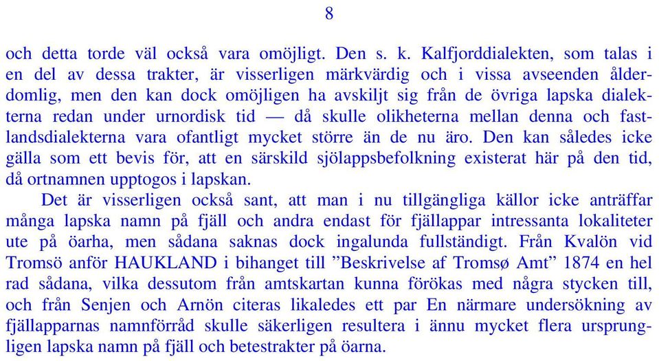 under urnordisk tid då skulle olikheterna mellan denna och fastlandsdialekterna vara ofantligt mycket större än de nu äro.