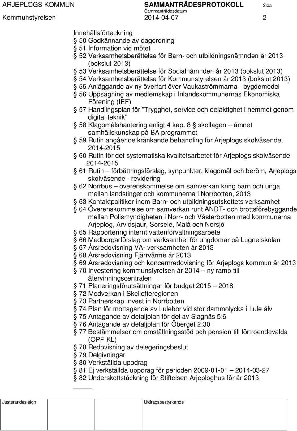 Uppsägning av medlemskap i Inlandskommunernas Ekonomiska Förening (IEF) 57 Handlingsplan för Trygghet, service och delaktighet i hemmet genom digital teknik 58 Klagomålshantering enligt 4 kap.