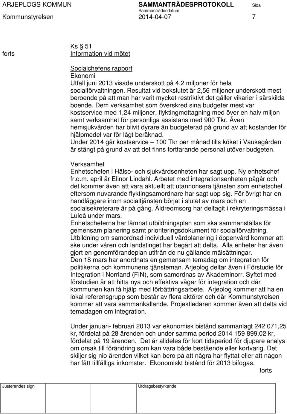 Dem verksamhet som överskred sina budgeter mest var kostservice med 1,24 miljoner, flyktingmottagning med över en halv miljon samt verksamhet för personliga assistans med 900 Tkr.