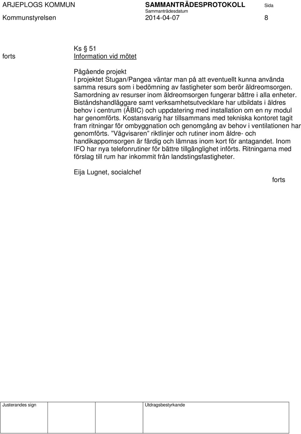 Biståndshandläggare samt verksamhetsutvecklare har utbildats i äldres behov i centrum (ÄBIC) och uppdatering med installation om en ny modul har genomförts.