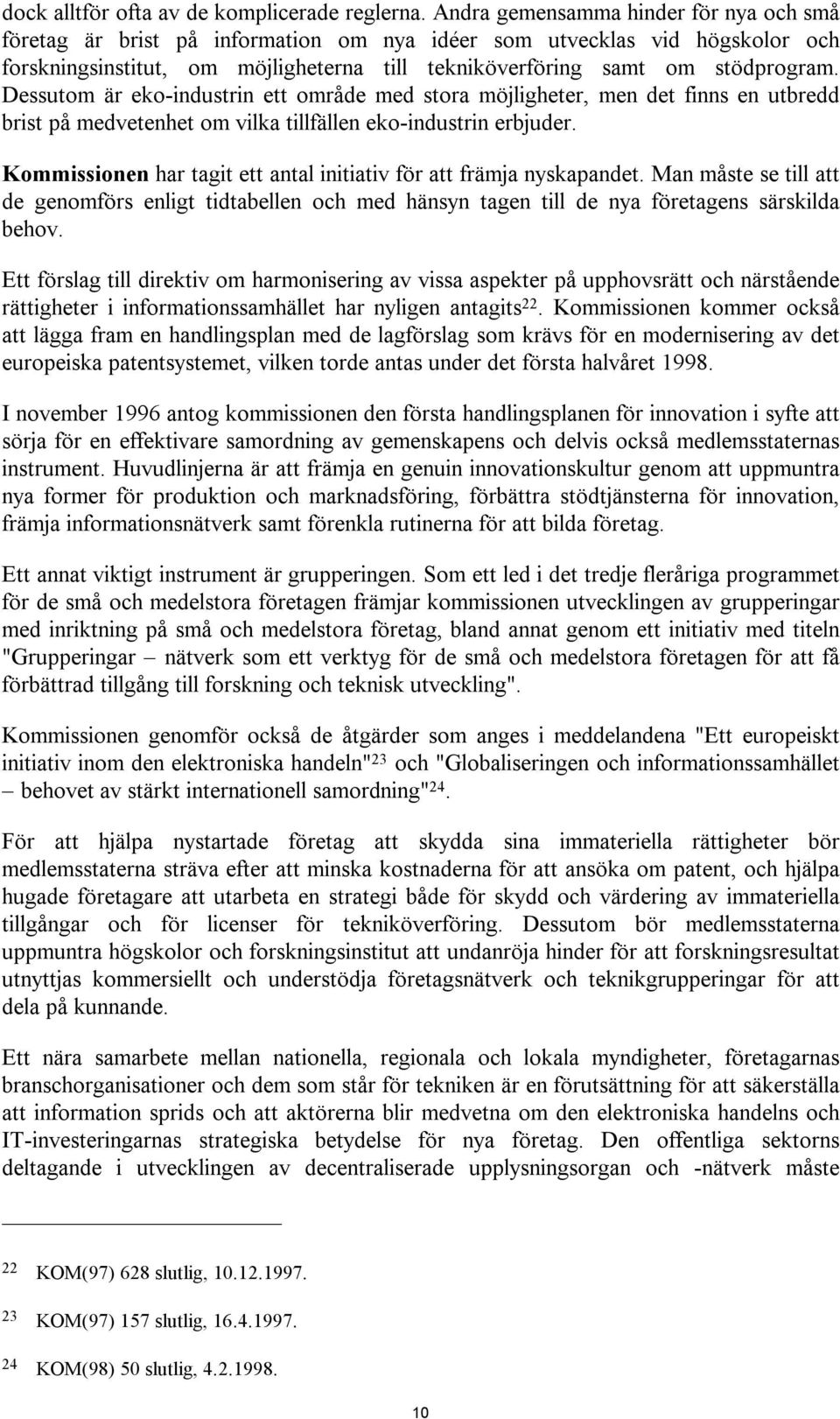 Dessutom är eko-industrin ett område med stora möjligheter, men det finns en utbredd brist på medvetenhet om vilka tillfällen eko-industrin erbjuder.