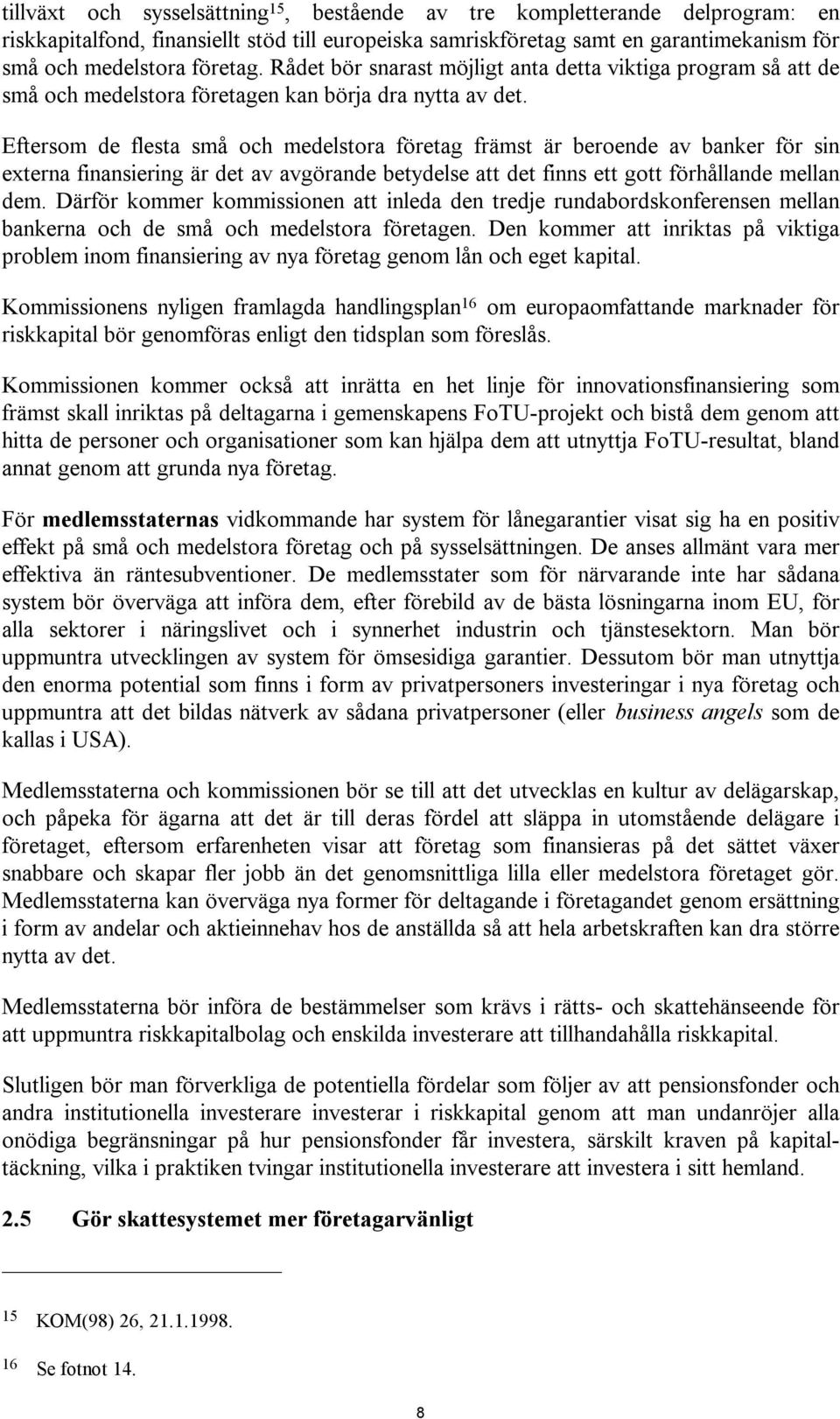 Eftersom de flesta små och medelstora företag främst är beroende av banker för sin externa finansiering är det av avgörande betydelse att det finns ett gott förhållande mellan dem.