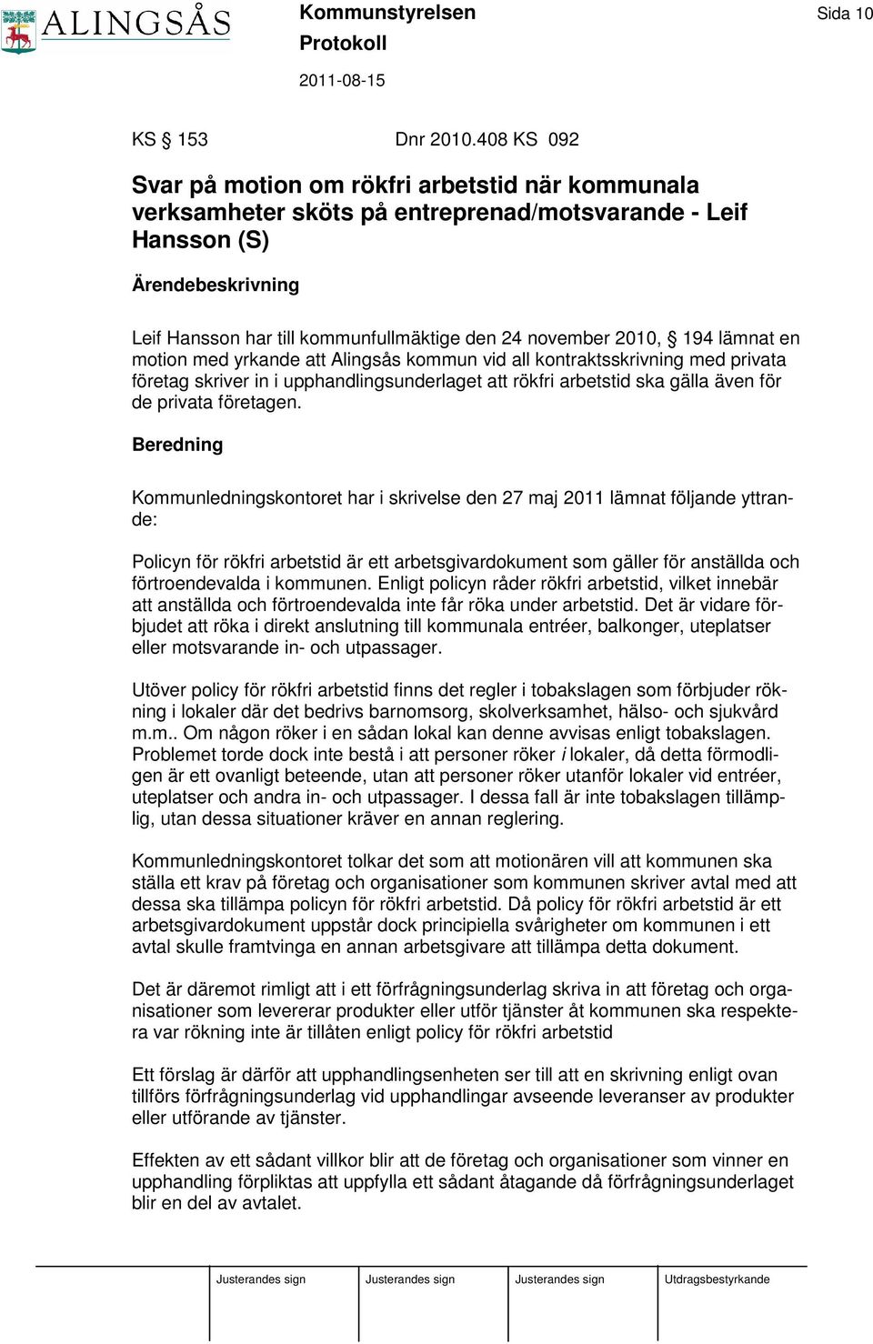 2010, 194 lämnat en motion med yrkande att Alingsås kommun vid all kontraktsskrivning med privata företag skriver in i upphandlingsunderlaget att rökfri arbetstid ska gälla även för de privata