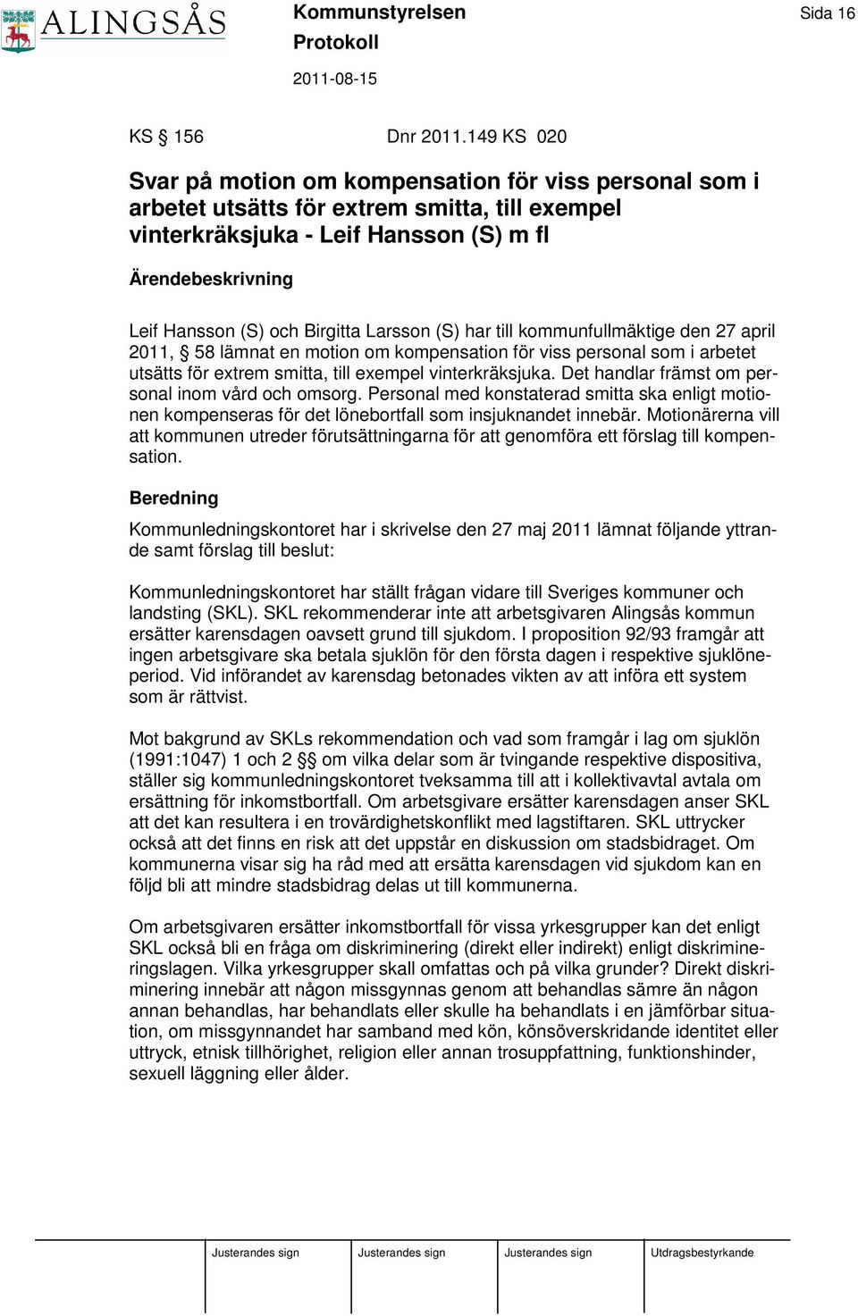 Birgitta Larsson (S) har till kommunfullmäktige den 27 april 2011, 58 lämnat en motion om kompensation för viss personal som i arbetet utsätts för extrem smitta, till exempel vinterkräksjuka.