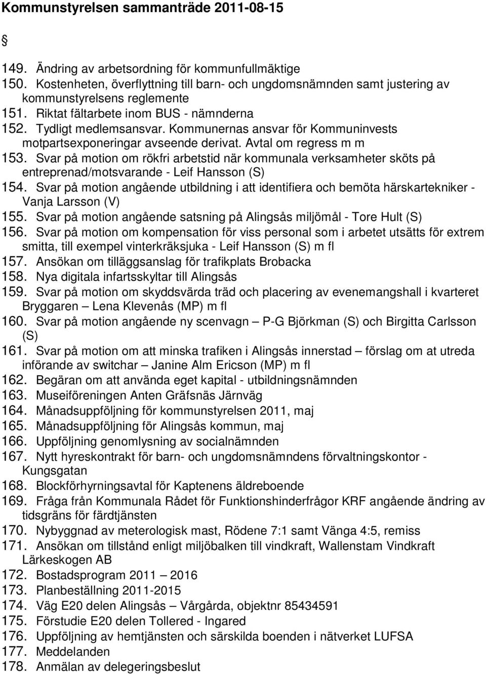 Svar på motion om rökfri arbetstid när kommunala verksamheter sköts på entreprenad/motsvarande - Leif Hansson (S) 154.