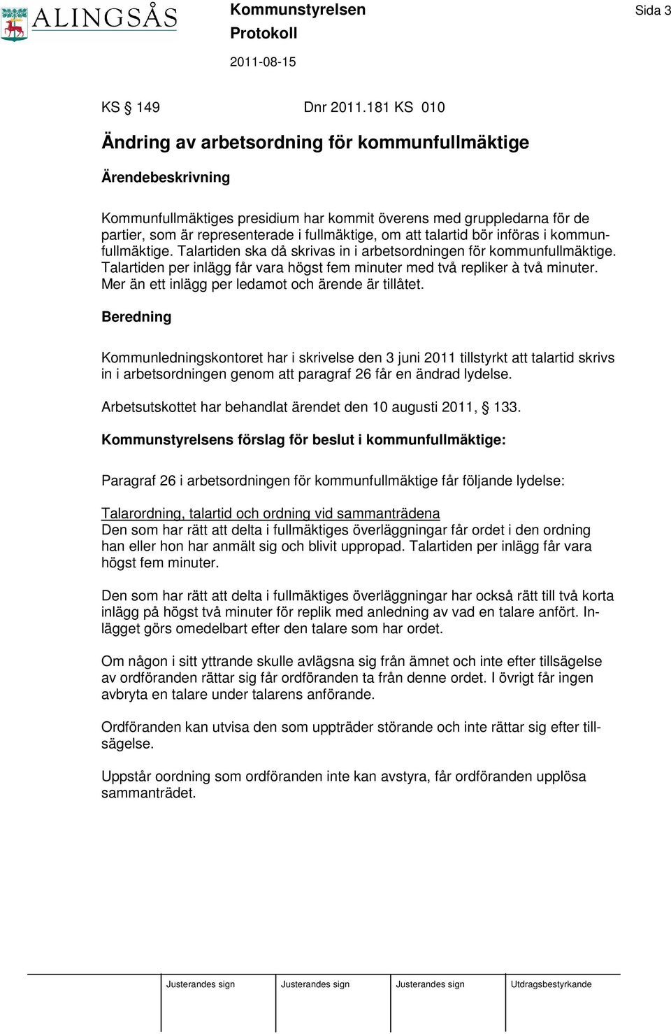 att talartid bör införas i kommunfullmäktige. Talartiden ska då skrivas in i arbetsordningen för kommunfullmäktige. Talartiden per inlägg får vara högst fem minuter med två repliker à två minuter.