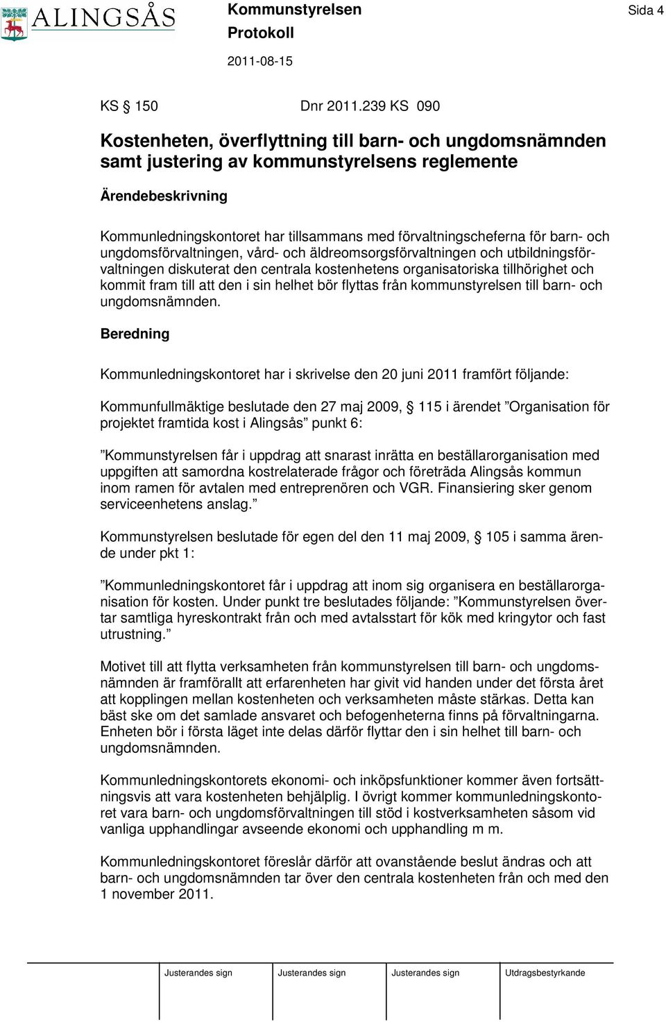 barn- och ungdomsförvaltningen, vård- och äldreomsorgsförvaltningen och utbildningsförvaltningen diskuterat den centrala kostenhetens organisatoriska tillhörighet och kommit fram till att den i sin