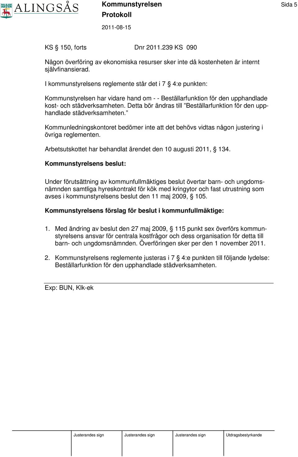 Detta bör ändras till Beställarfunktion för den upphandlade städverksamheten. Kommunledningskontoret bedömer inte att det behövs vidtas någon justering i övriga reglementen.