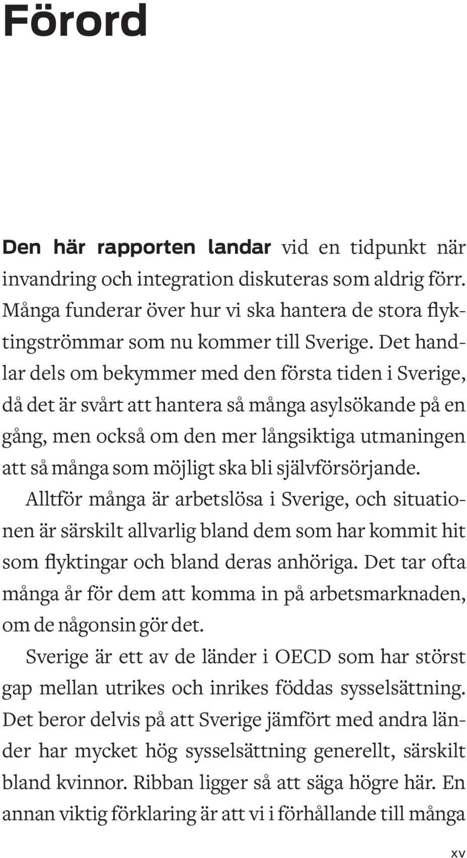 självförsörjande. Alltför många är arbetslösa i Sverige, och situationen är särskilt allvarlig bland dem som har kommit hit som flyktingar och bland deras anhöriga.