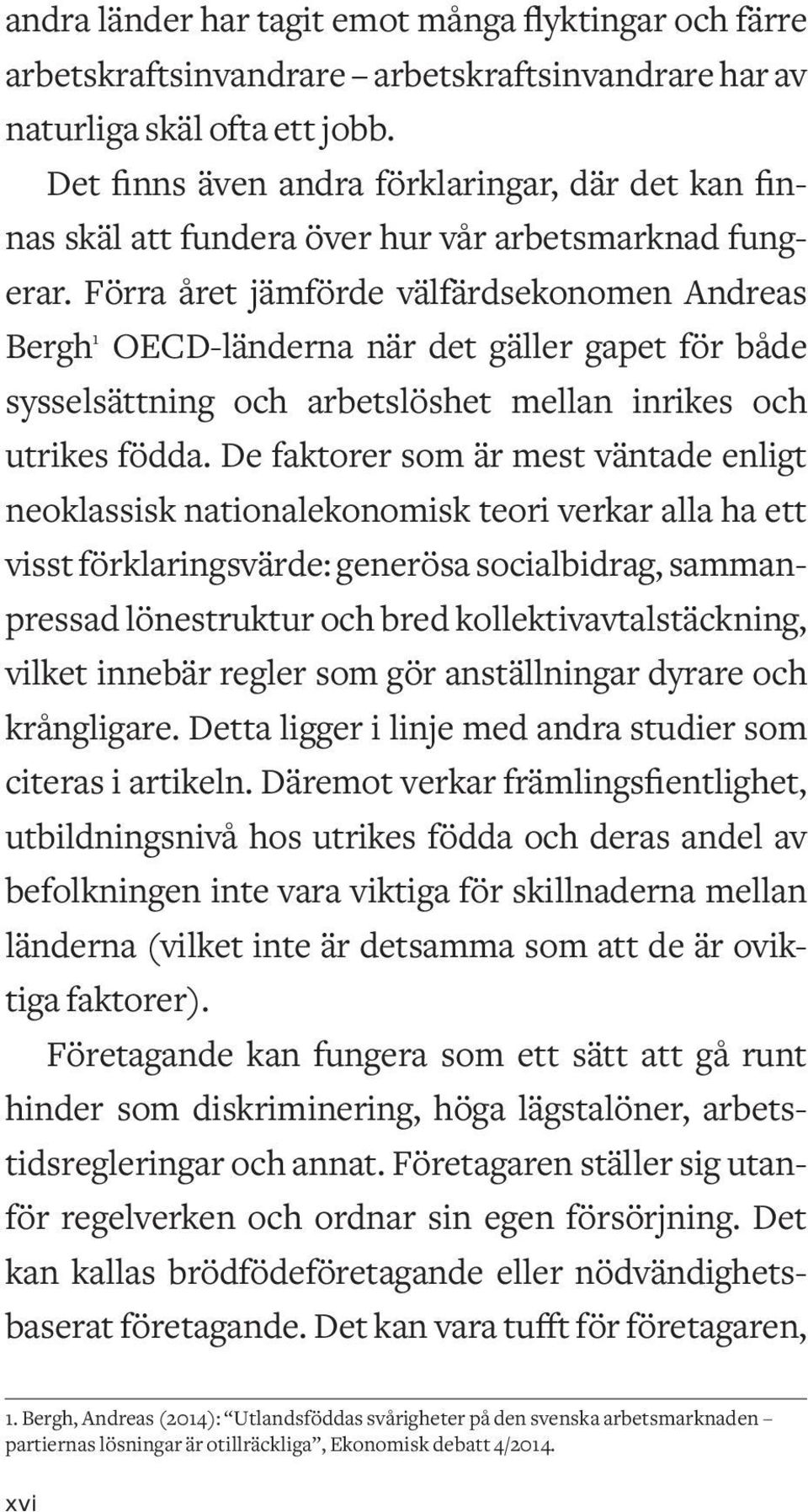 Förra året jämförde välfärdsekonomen Andreas Bergh 1 OECD-länderna när det gäller gapet för både sysselsättning och arbetslöshet mellan inrikes och utrikes födda.