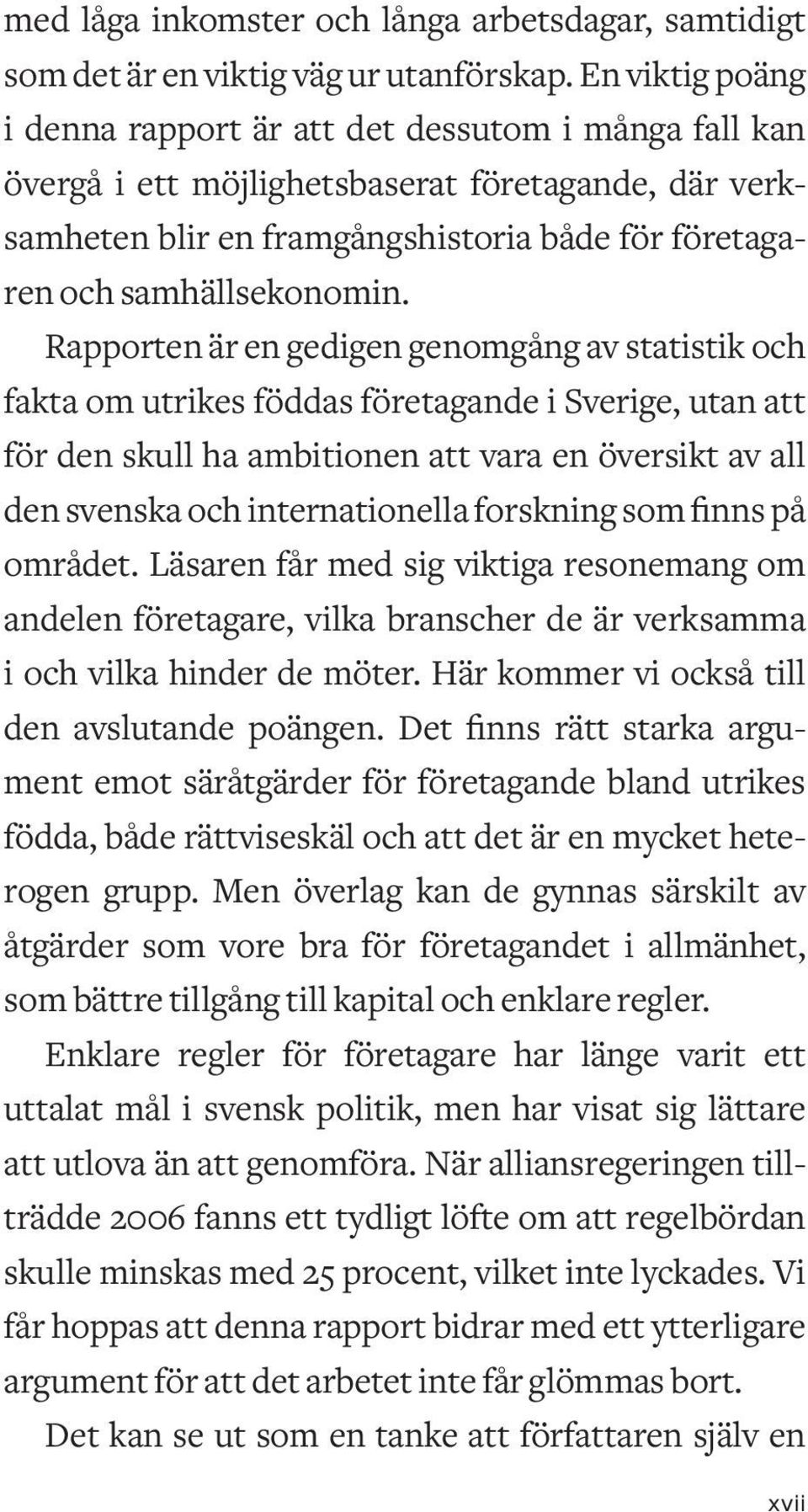 Rapporten är en gedigen genomgång av statistik och fakta om utrikes föddas företagande i Sverige, utan att för den skull ha ambitionen att vara en översikt av all den svenska och internationella