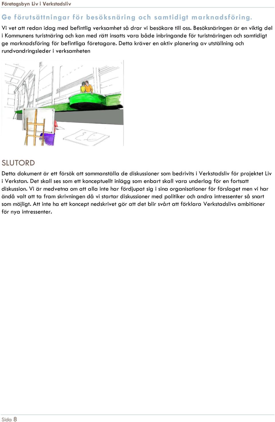 Detta kräver en aktiv planering av utställning och rundvandringsleder i verksamheten SLUTORD Detta dokument är ett försök att sammanställa de diskussioner som bedrivits i Verkstadsliv för projektet