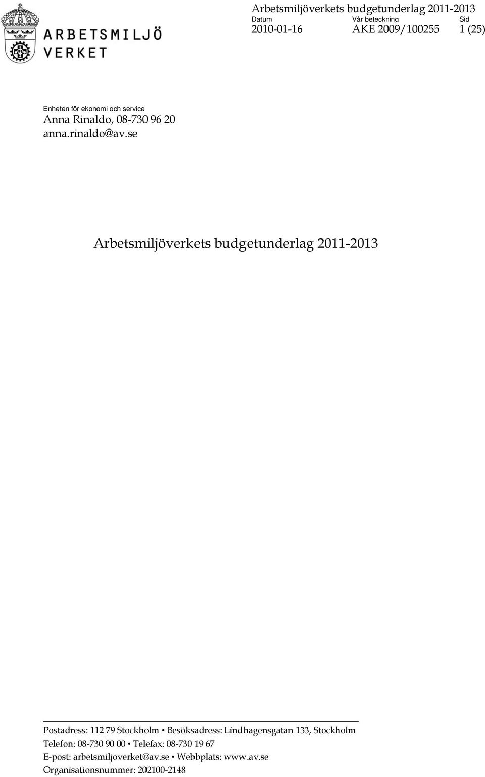se Arbetsmiljöverkets budgetunderlag 2011-2013 Postadress: 112 79 Stockholm Besöksadress: