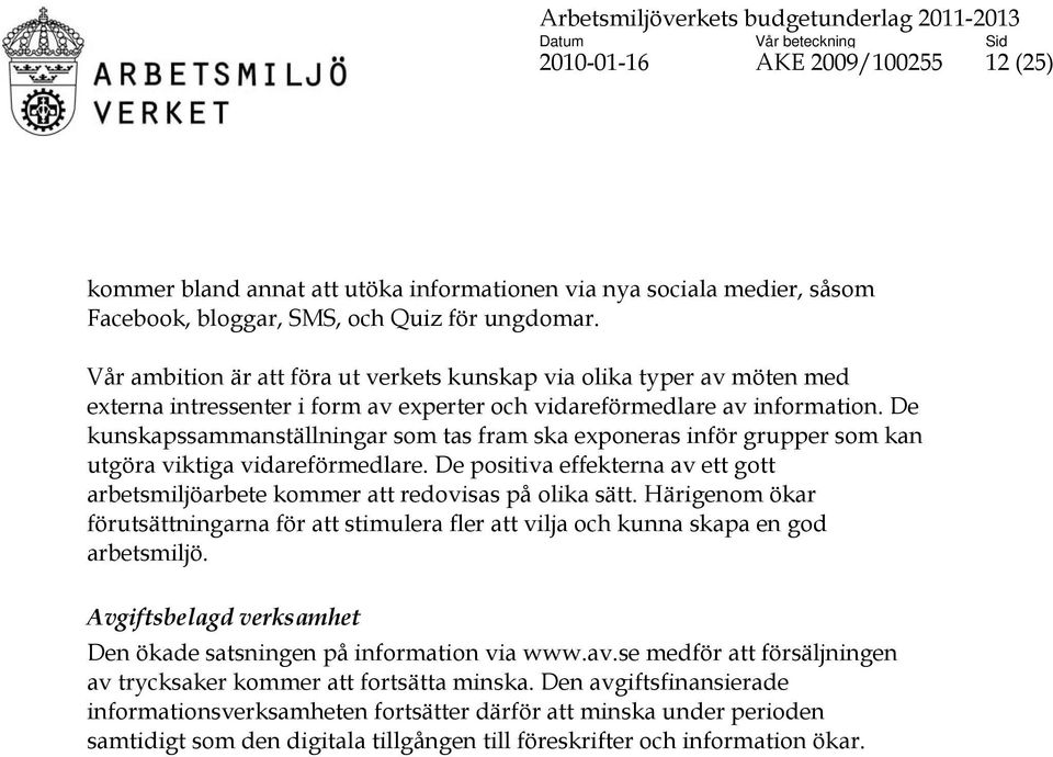 De kunskapssammanställningar som tas fram ska exponeras inför grupper som kan utgöra viktiga vidareförmedlare. De positiva effekterna av ett gott arbetsmiljöarbete kommer att redovisas på olika sätt.