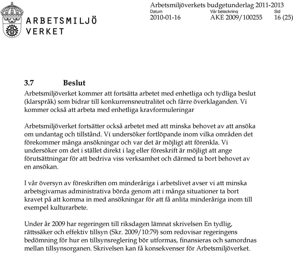 Vi undersöker fortlöpande inom vilka områden det förekommer många ansökningar och var det är möjligt att förenkla.