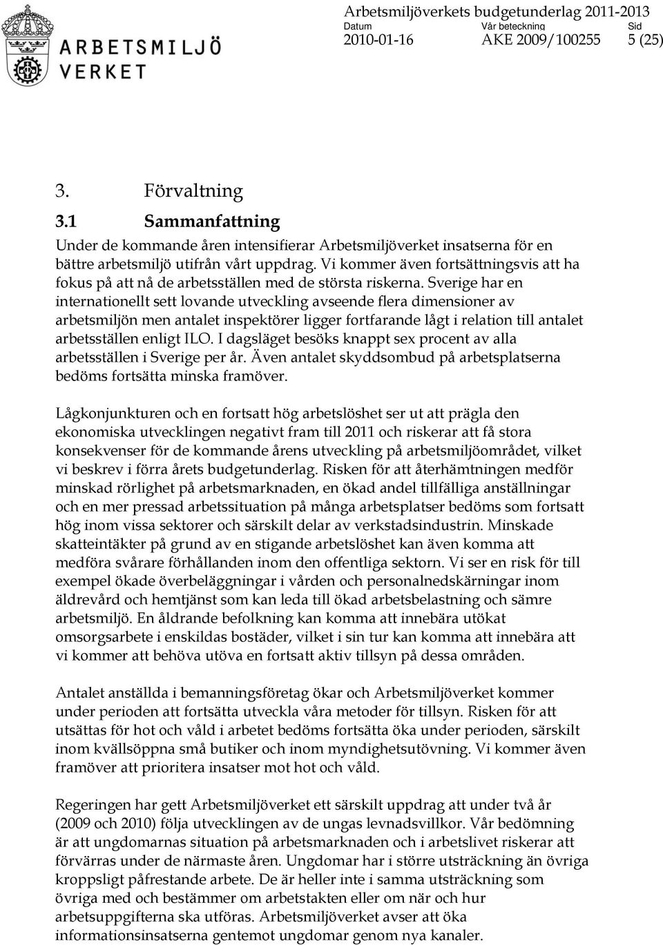 Sverige har en internationellt sett lovande utveckling avseende flera dimensioner av arbetsmiljön men antalet inspektörer ligger fortfarande lågt i relation till antalet arbetsställen enligt ILO.