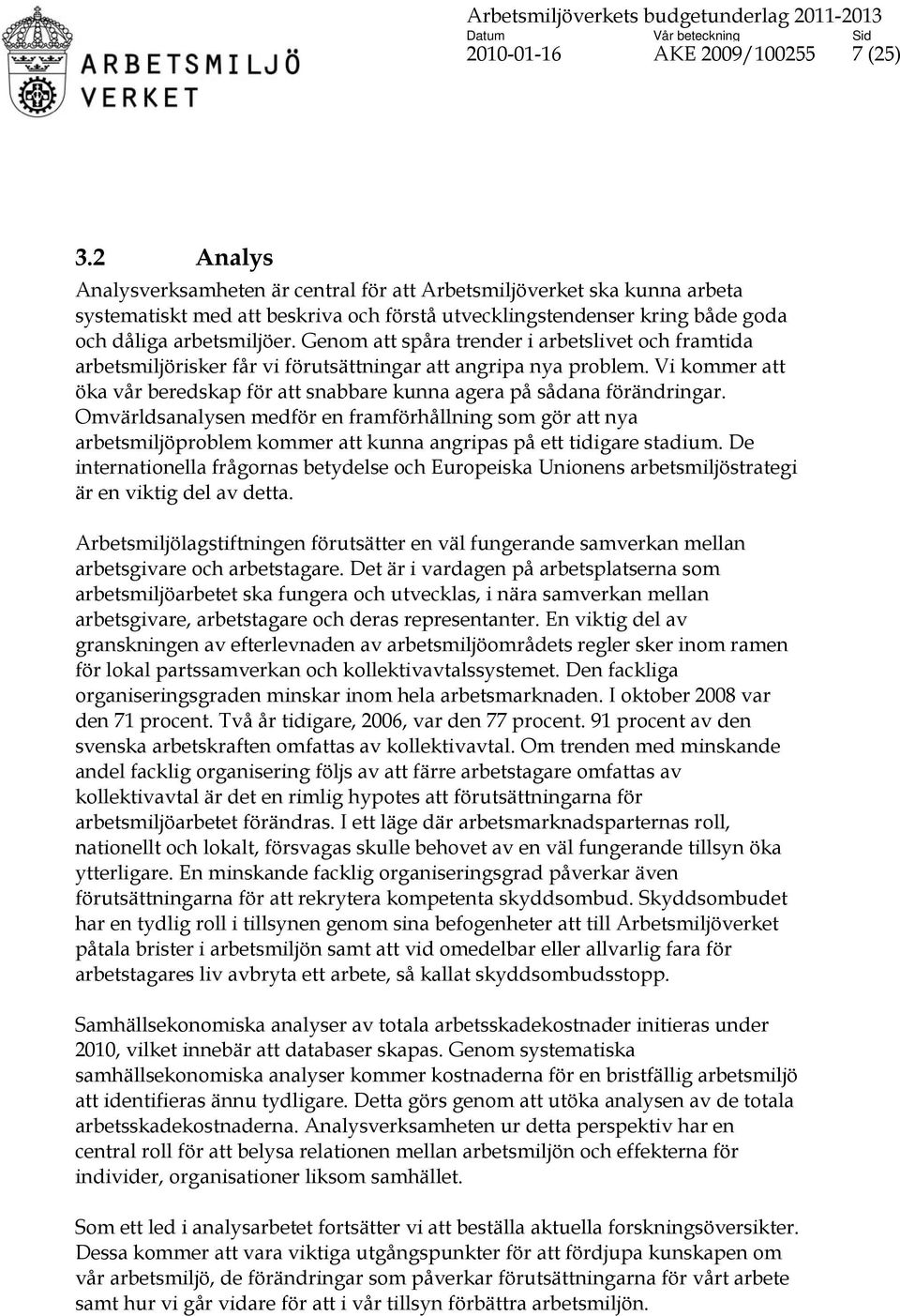 Genom att spåra trender i arbetslivet och framtida arbetsmiljörisker får vi förutsättningar att angripa nya problem.