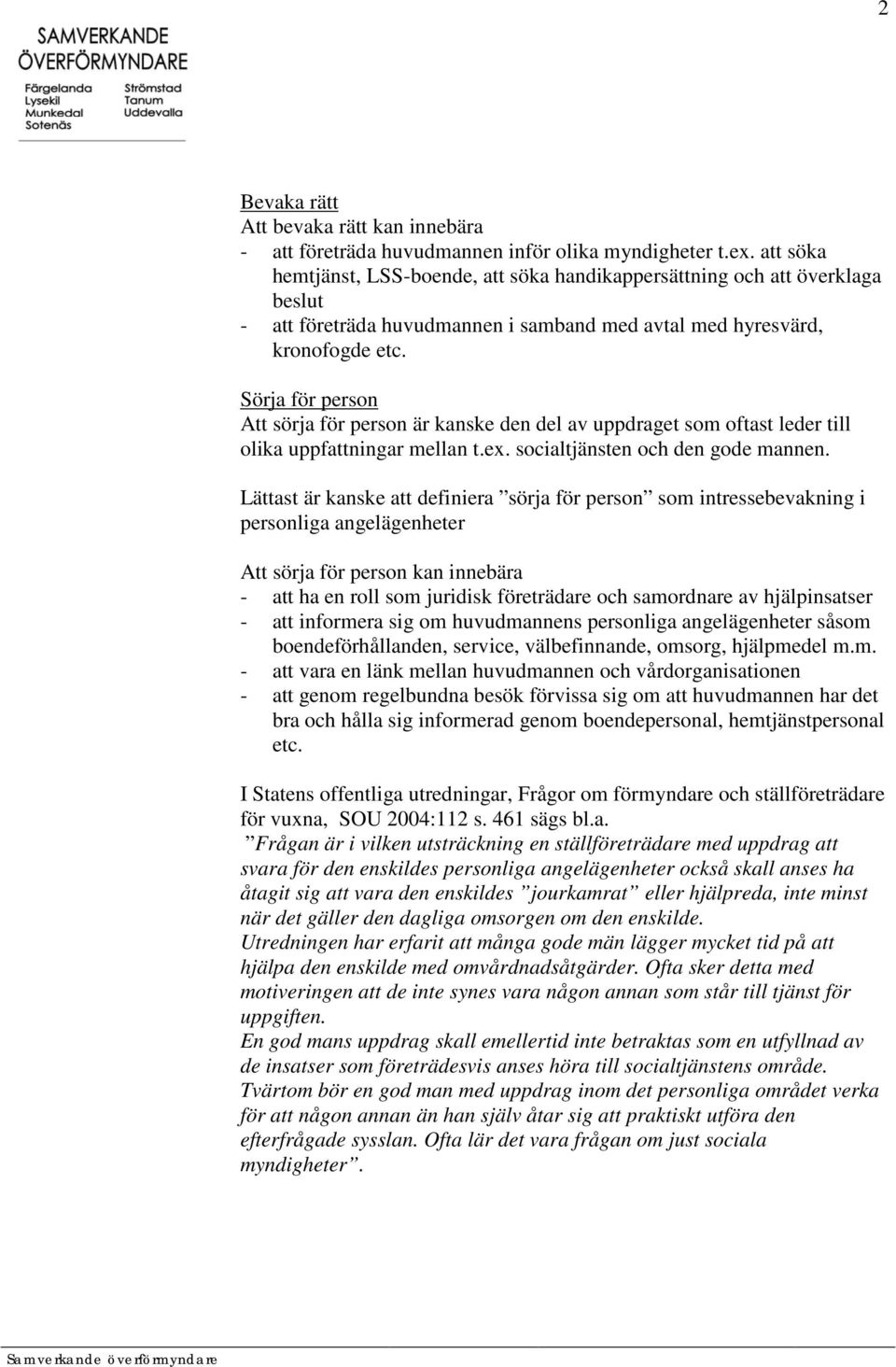 Sörja för person Att sörja för person är kanske den del av uppdraget som oftast leder till olika uppfattningar mellan t.ex. socialtjänsten och den gode mannen.