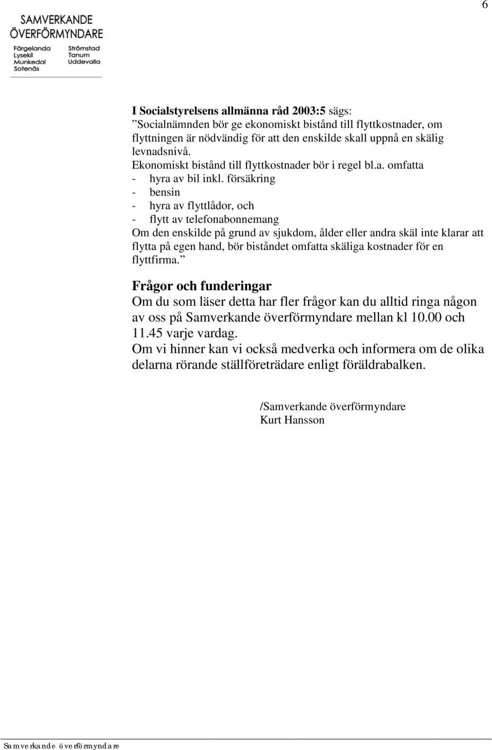 försäkring - bensin - hyra av flyttlådor, och - flytt av telefonabonnemang Om den enskilde på grund av sjukdom, ålder eller andra skäl inte klarar att flytta på egen hand, bör biståndet omfatta