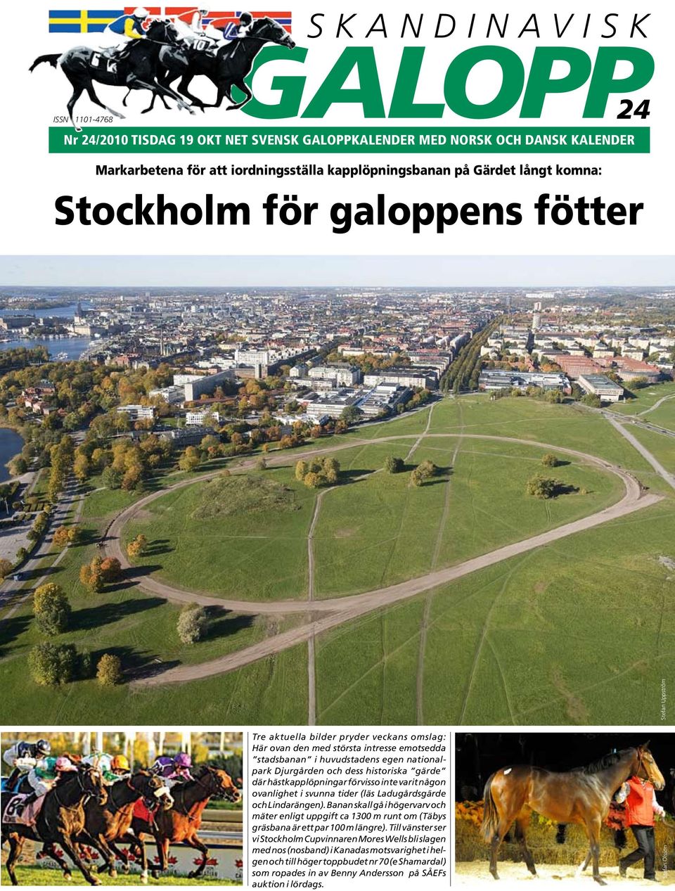 där hästkapplöpningar förvisso inte varit någon ovanlighet i svunna tider (läs Ladugårdsgärde och Lindarängen).