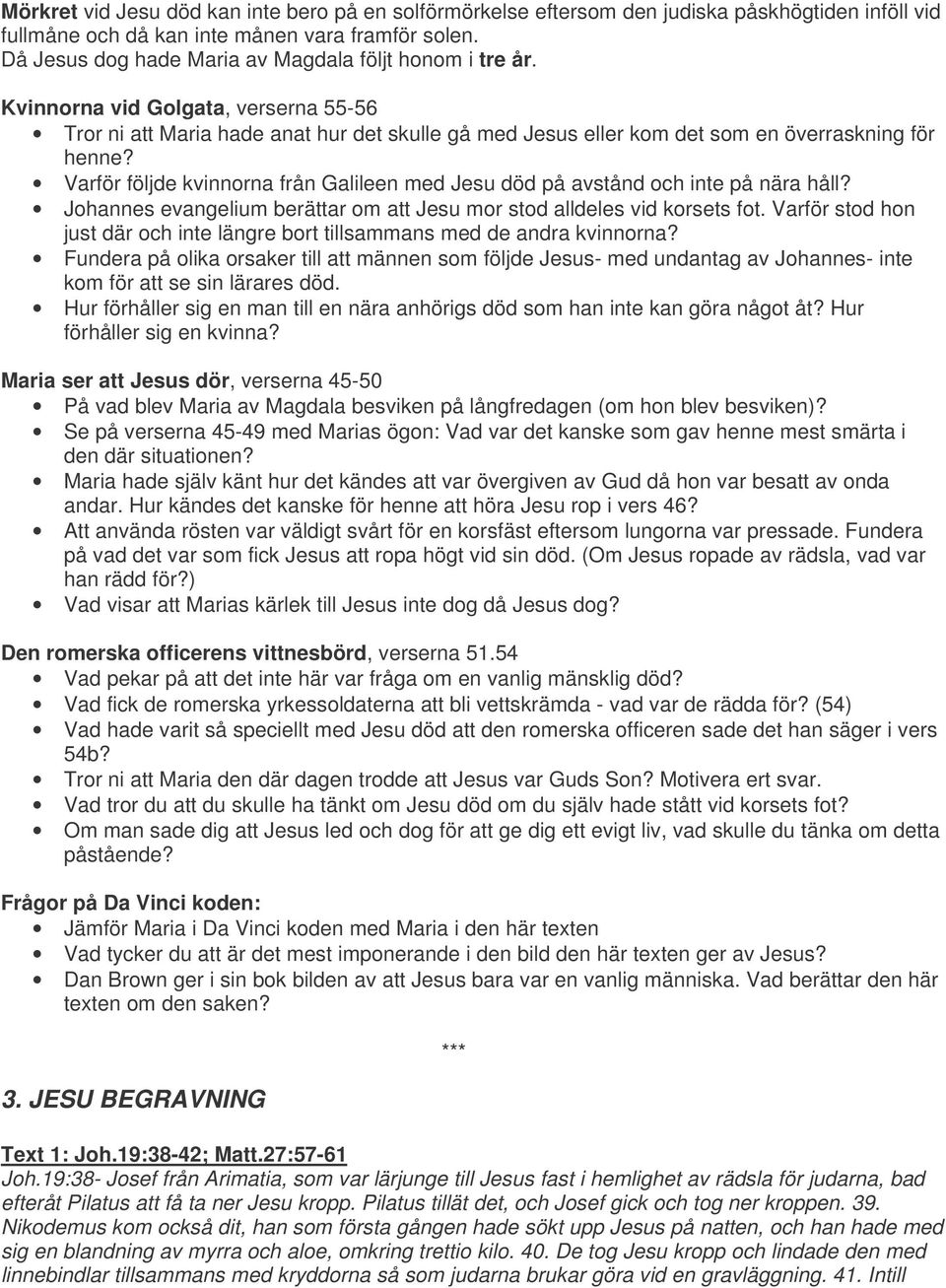 Varför följde kvinnorna från Galileen med Jesu död på avstånd och inte på nära håll? Johannes evangelium berättar om att Jesu mor stod alldeles vid korsets fot.